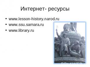 Интернет- ресурсыwww.lesson-history.narod.ru www.ssu.samara.ru www.library.ru