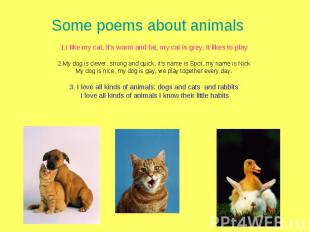 Some poems about animals1.I like my cat, it’s warm and fat, my cat is grey, it l