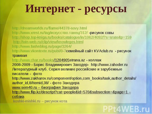 Интернет - ресурсыhttp://dreamworlds.ru/flame/44378-sovy.htmlhttp://www.xrest.ru/tag/искусство.танец/312/ -рисунок совыhttp://shop.top-kniga.ru/books/catalogue/in/1062/4092/?s=srate&p=159 http://win-web.ru/clip/view/knowleges.htmlhttp://www.fashnblo…