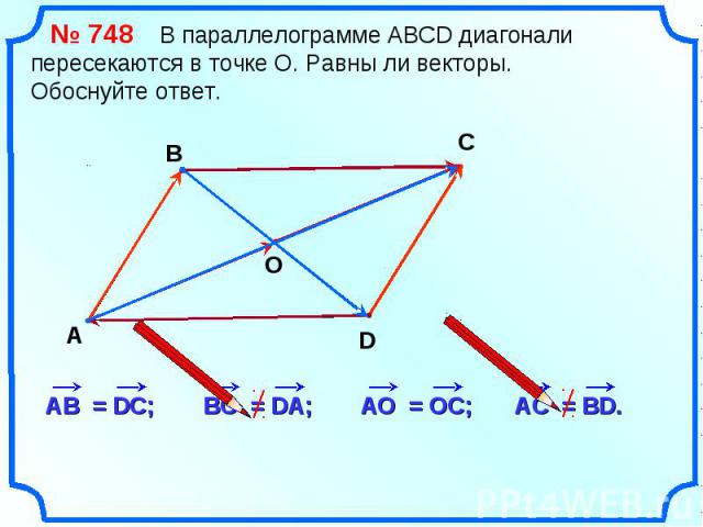 № 748 В параллелограмме АВСD диагонали пересекаются в точке О. Равны ли векторы. Обоснуйте ответ.