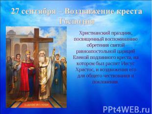 27 сентября – Воздвижение креста ГосподняХристианский праздник, посвященный восп