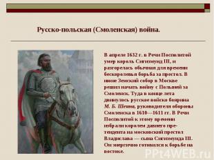 Русско-польская (Смоленская) война. В апреле 1632 г. в Речи Посполитой умер коро