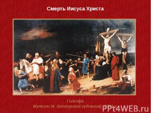 Смерть Иисуса ХристаГолгофаМункачи М. (венгерский художник), 1884 г.