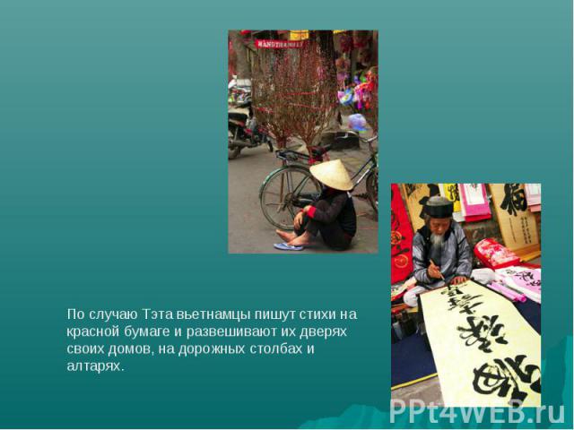 По случаю Тэта вьетнамцы пишут стихи на красной бумаге и развешивают их дверях своих домов, на дорожных столбах и алтарях.