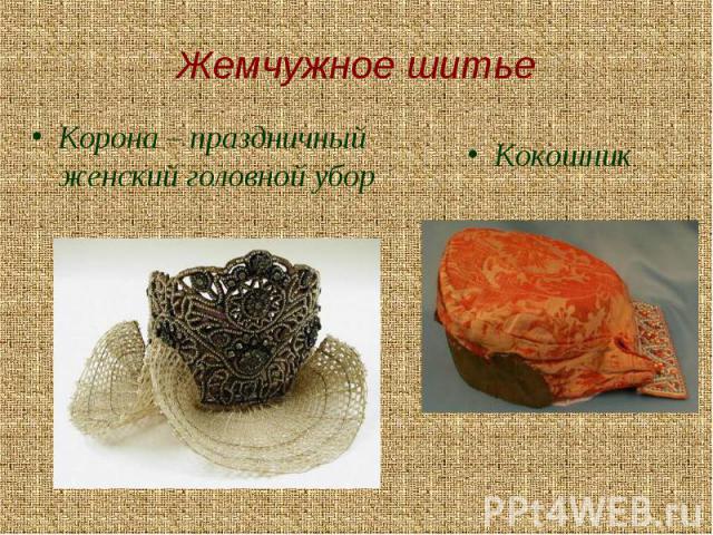 Жемчужное шитьеКорона – праздничный женский головной уборКокошник