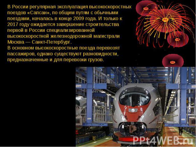 В России регулярная эксплуатация высокоскоростных поездов «Сапсан», по общим путям с обычными поездами, началась в конце 2009 года. И только к 2017 году ожидается завершение строительства первой в России специализированной высокоскоростной железнодо…