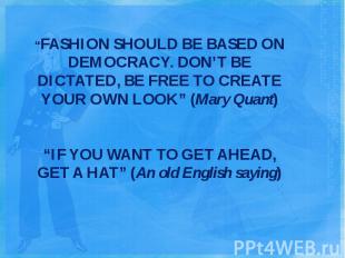 “FASHION SHOULD BE BASED ON DEMOCRACY. DON’T BE DICTATED, BE FREE TO CREATE YOUR