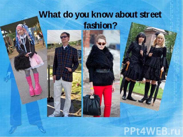 What do you know about street fashion?