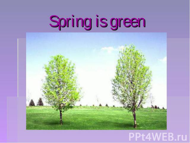 Spring is green