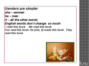 Genders are simplershe – womenhe – menit – all the other wordsEnglish words don’