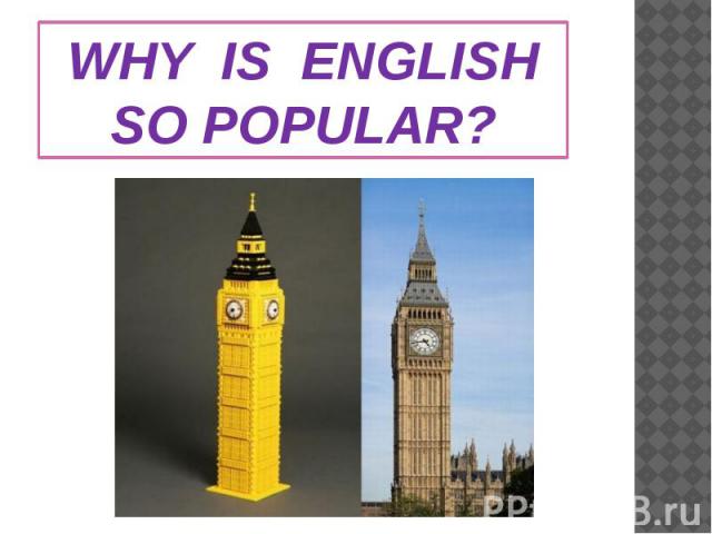 WHY IS ENGLISHSO POPULAR?