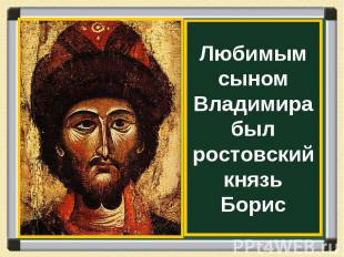 Любимым сыном Владимира был ростовский князь Борис