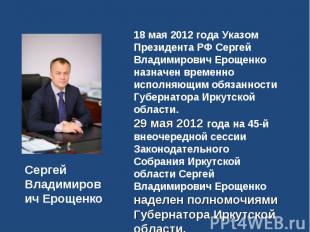 18 мая 2012 года Указом Президента РФ Сергей Владимирович Ерощенко назначен врем