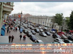 Каждый день по центральной улице города – Невскому проспекту проходит около 2 ми