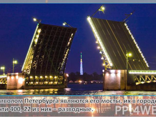 Символом Петербурга являются его мосты, их в городе почти 400, 22 из них – разводные.