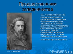 Предшественники западничества В.С. Соловьёв писал, что «сложность состава и пост