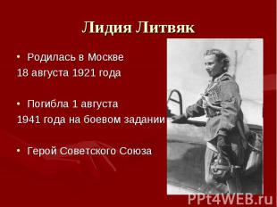 Лидия ЛитвякРодилась в Москве 18 августа 1921 годаПогибла 1 августа 1941 года на