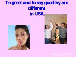 To greet and to say good-by are different in USA.