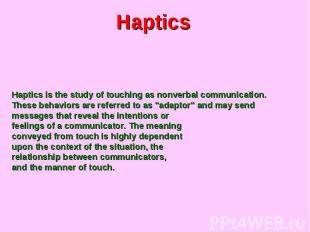 Haptics Haptics is the study of touching as nonverbal communication. These behav