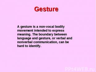 Gesture A gesture is a non-vocal bodily movement intended to express meaning. Th