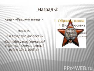Награды:орден «Красной звезды» медали:  «За трудовую доблесть» «За победу над Ге