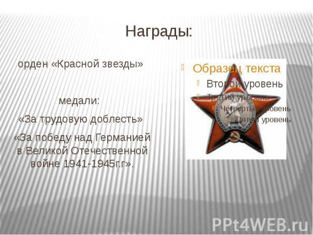 Награды:орден «Красной звезды» медали:  «За трудовую доблесть» «За победу над Германией в Великой Отечественной войне 1941-1945г.г».