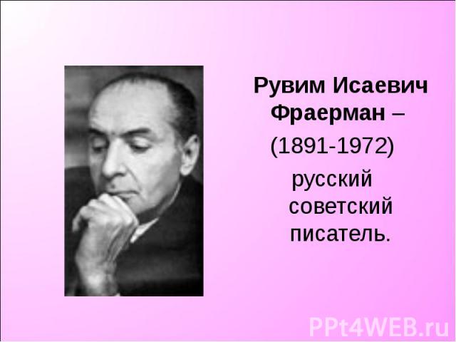 Рувим Исаевич Фраерман – (1891-1972)русский советский писатель.