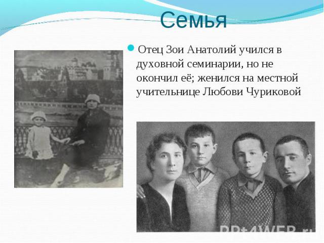 Семья Отец Зои Анатолий учился в духовной семинарии, но не окончил её; женился на местной учительнице Любови Чуриковой