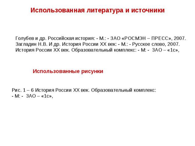 Использованная литература и источникиГолубев и др. Российская история: - М.: - ЗАО «РОСМЭН – ПРЕСС», 2007.Загладин Н.В. И др. История России XX век: - М.: - Русское слово, 2007.История России XX век. Образовательный комплекс: - М: - ЗАО – «1с»,Испол…