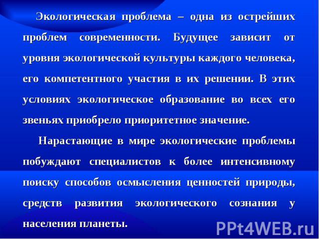 Экологическая проблема – одна из острейших проблем современности. Будущее зависит от уровня экологической культуры каждого человека, его компетентного участия в их решении. В этих условиях экологическое образование во всех его звеньях приобрело прио…