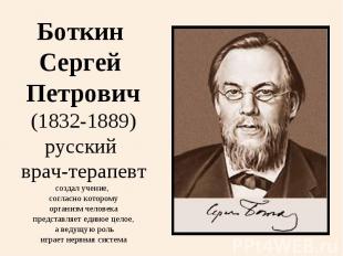 Боткин Сергей Петрович(1832-1889)русский врач-терапевтсоздал учение, согласно ко