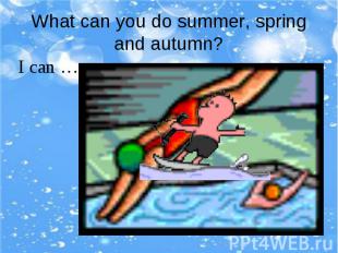 What can you do summer, spring and autumn?