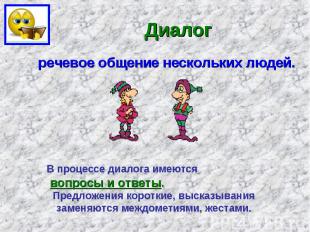 Диалог речевое общение нескольких людей. В процессе диалога имеются вопросы и от