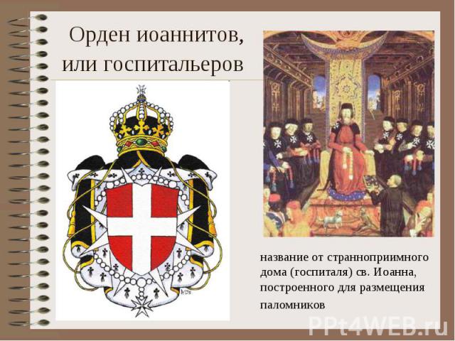 Орден иоаннитов, или госпитальеров название от странноприимного дома (госпиталя) св. Иоанна, построенного для размещения паломников