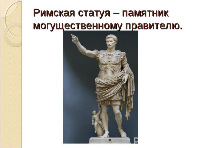 Римская статуя – памятник могущественному правителю.