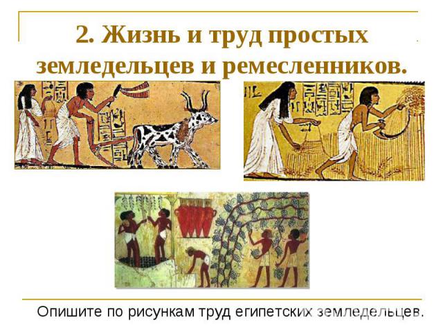 2. Жизнь и труд простых земледельцев и ремесленников.Опишите по рисункам труд египетских земледельцев.