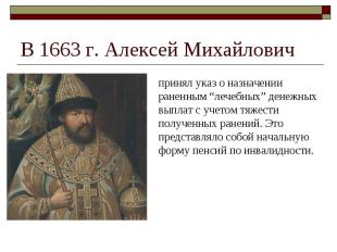 В 1663 г. Алексей Михайлович принял указ о назначении раненным “лечебных” денежн