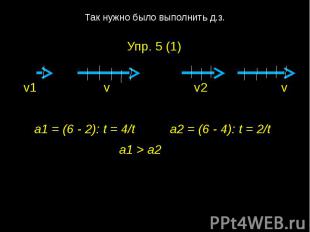 Так нужно было выполнить д.з. Упр. 5 (1) v1 v v2 vа1 = (6 - 2): t = 4/t а2 = (6