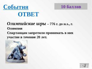 СобытияОТВЕТОлимпийские игры – 776 г. до н.э., г. ОлимпияСпартанцам запретили пр