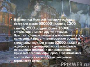 В битве под Москвой немецкие войска потеряли около 500000 человек, 1300 танков,