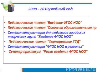 2009 - 2010учебный годПедагогические чтения "Введение ФГОС НОО" Педагогические ч