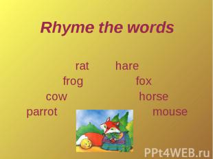 Rhyme the wordsrat harefrog foxcow horseparrot mouse