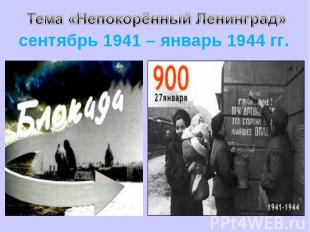 Тема «Непокорённый Ленинград» сентябрь 1941 – январь 1944 гг.