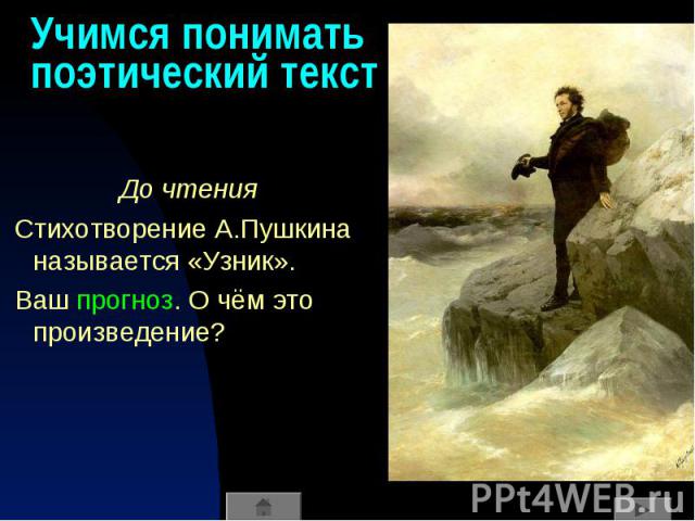 Учимся понимать поэтический текст До чтения Стихотворение А.Пушкина называется «Узник». Ваш прогноз. О чём это произведение?
