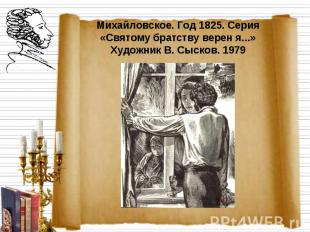 Михайловское. Год 1825. Серия «Святому братству верен я...» Художник В. Сысков.