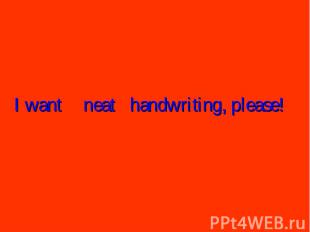 I wantneathandwriting, please!