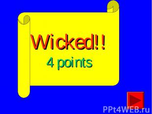Wicked!!4 points