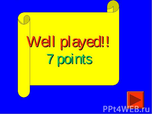 Well played!!7 points