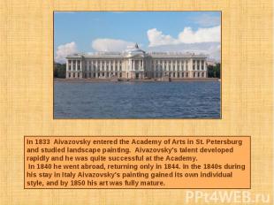 In 1833 Aivazovsky entered the Academy of Arts in St. Petersburg and studied lan