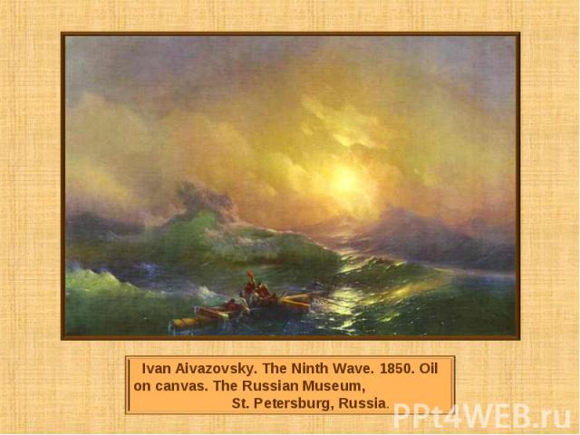 Ivan Aivazovsky. The Ninth Wave. 1850. Oil on canvas. The Russian Museum, St. Petersburg, Russia.